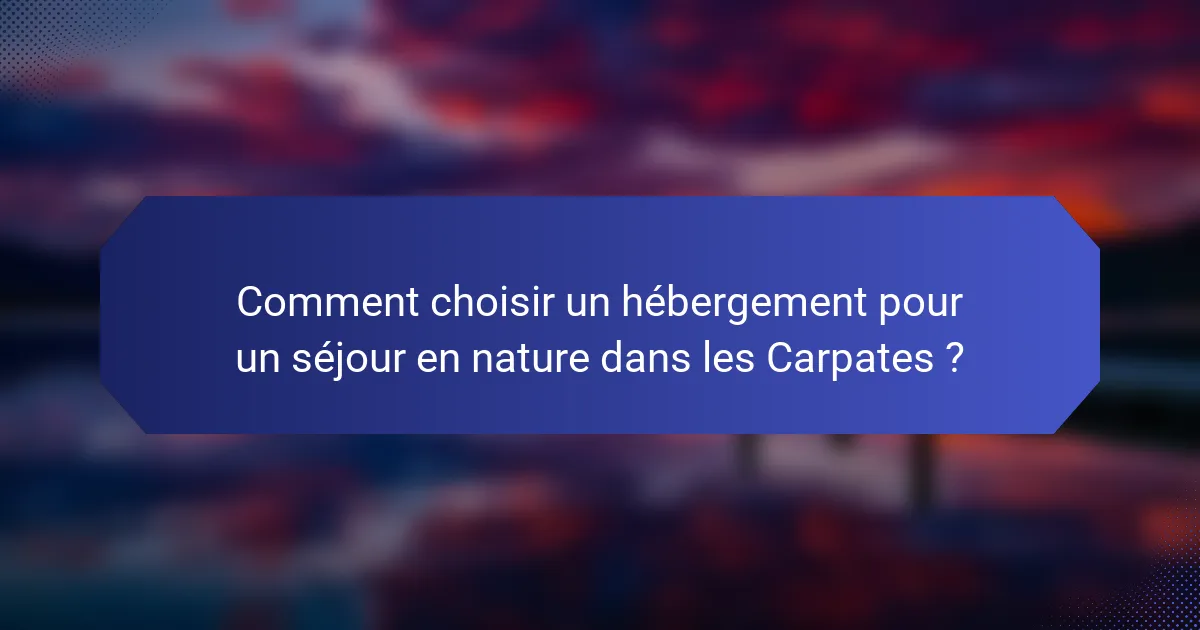 Comment choisir un hébergement pour un séjour en nature dans les Carpates ?