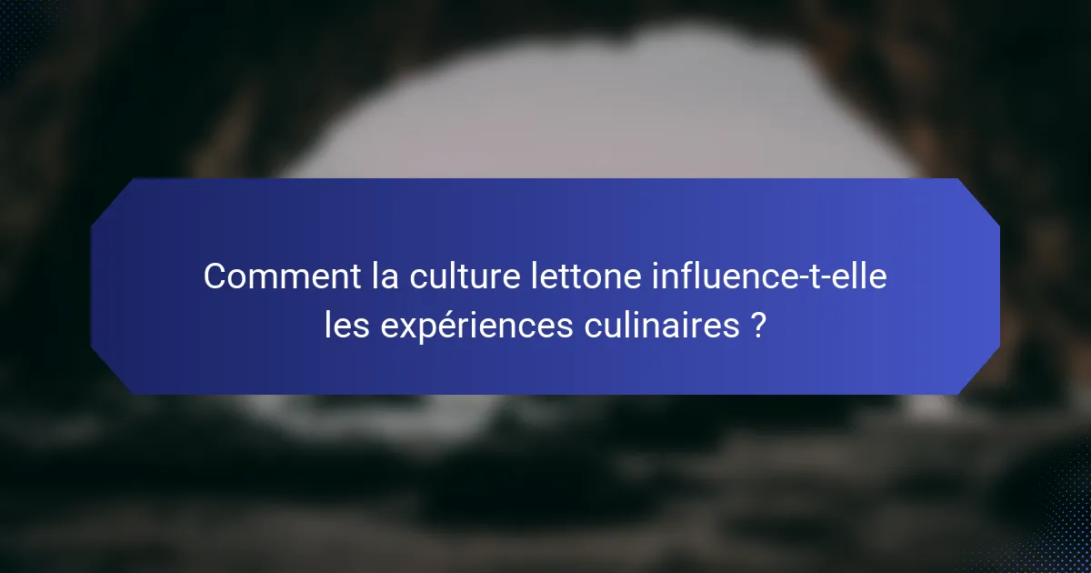 Comment la culture lettone influence-t-elle les expériences culinaires ?