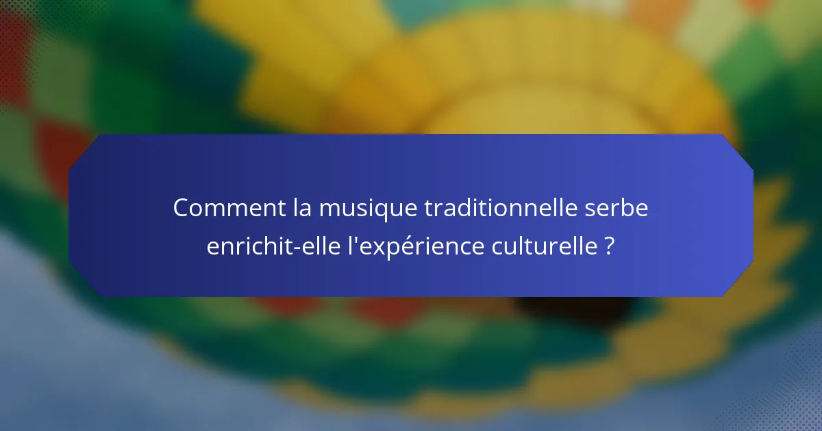Comment la musique traditionnelle serbe enrichit-elle l'expérience culturelle ?