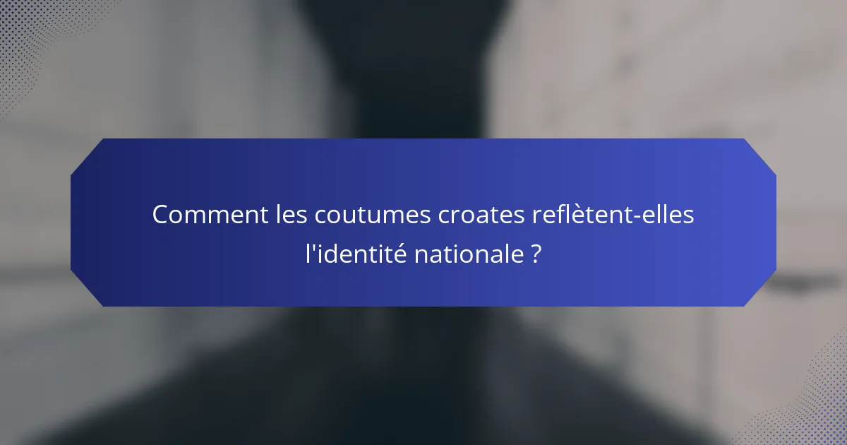 Comment les coutumes croates reflètent-elles l'identité nationale ?