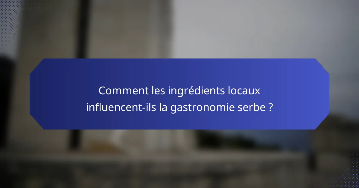 Comment les ingrédients locaux influencent-ils la gastronomie serbe ?