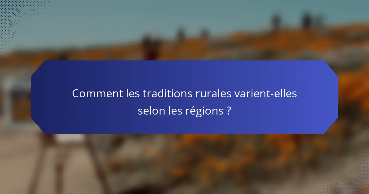 Comment les traditions rurales varient-elles selon les régions ?