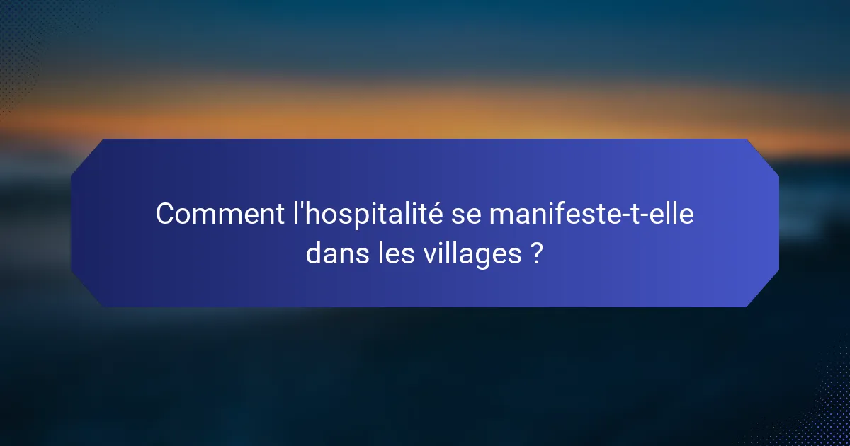Comment l'hospitalité se manifeste-t-elle dans les villages ?