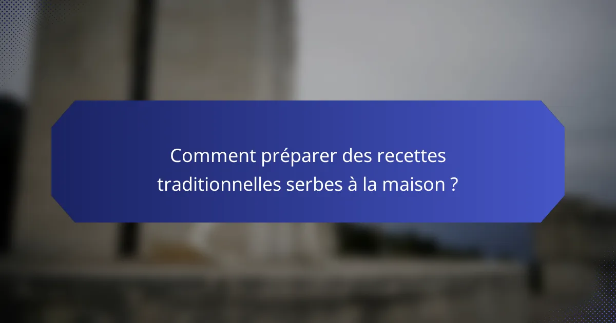 Comment préparer des recettes traditionnelles serbes à la maison ?