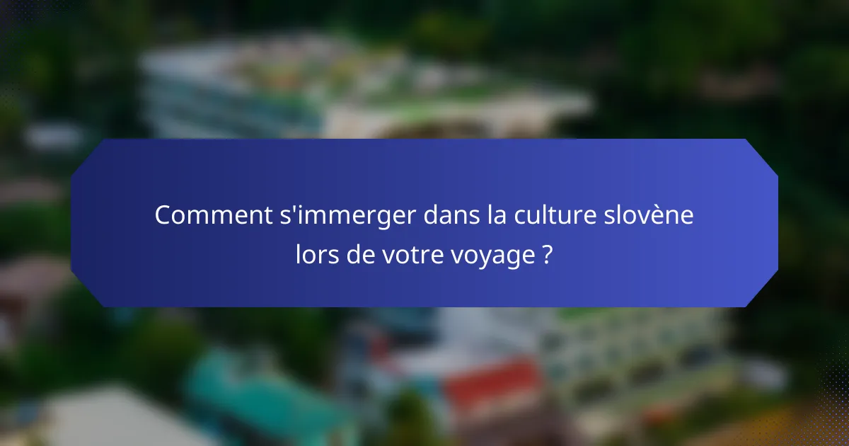 Comment s'immerger dans la culture slovène lors de votre voyage ?