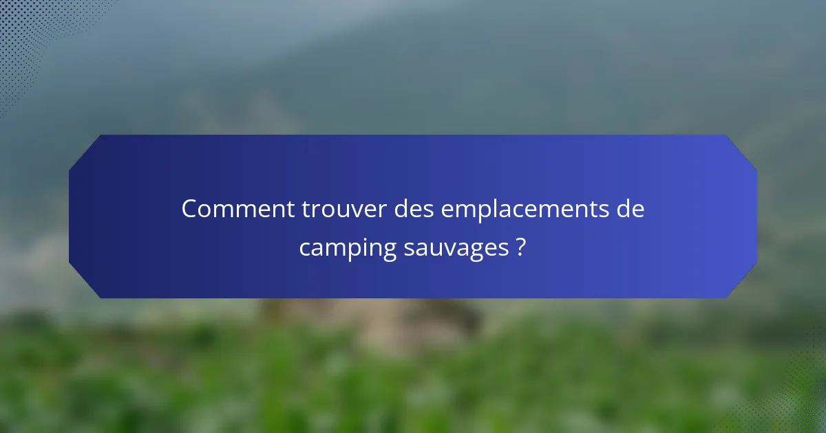 Comment trouver des emplacements de camping sauvages ?
