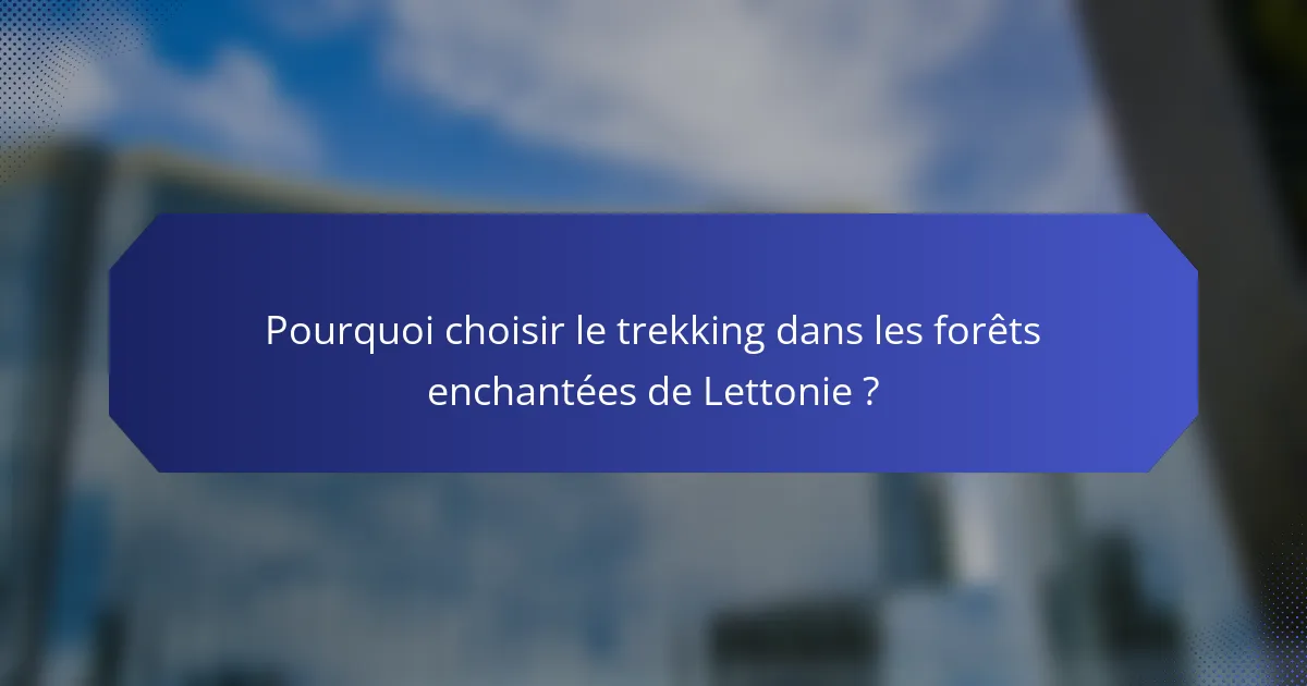 Pourquoi choisir le trekking dans les forêts enchantées de Lettonie ?