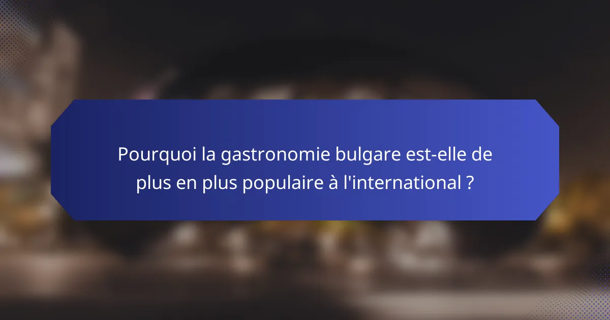 Pourquoi la gastronomie bulgare est-elle de plus en plus populaire à l'international ?