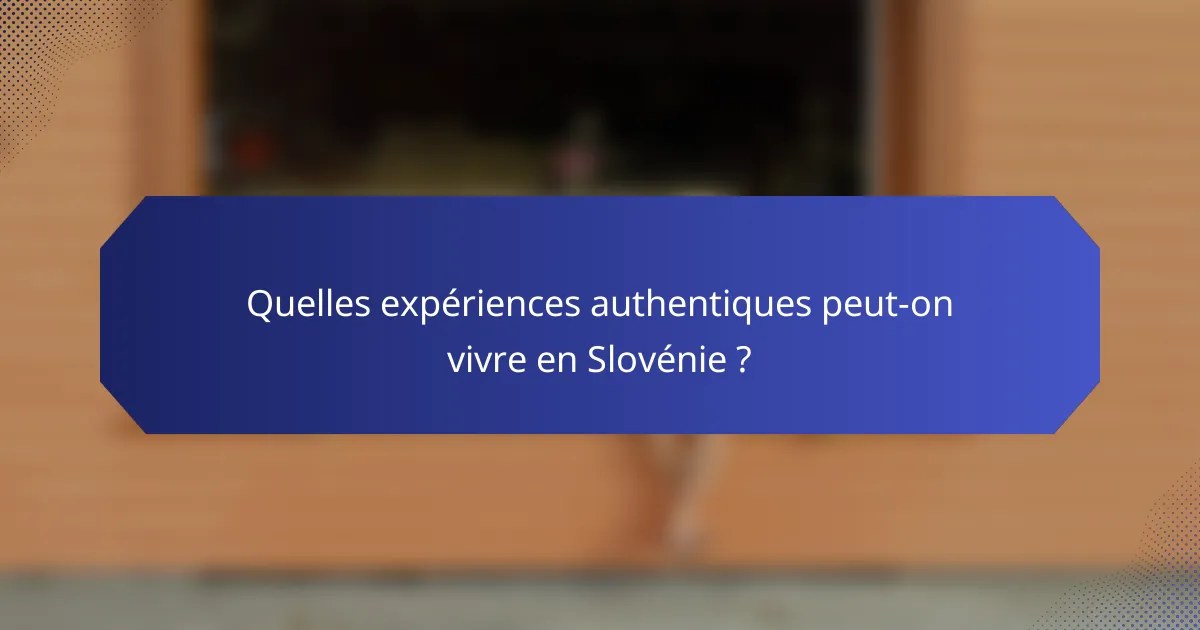 Quelles expériences authentiques peut-on vivre en Slovénie ?