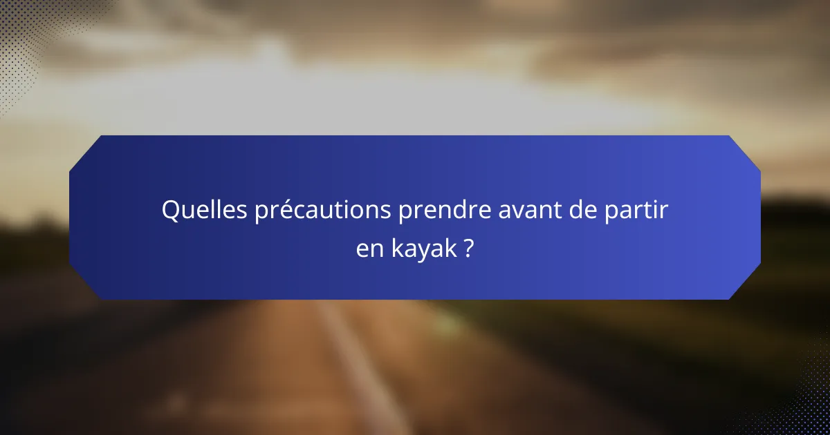 Quelles précautions prendre avant de partir en kayak ?