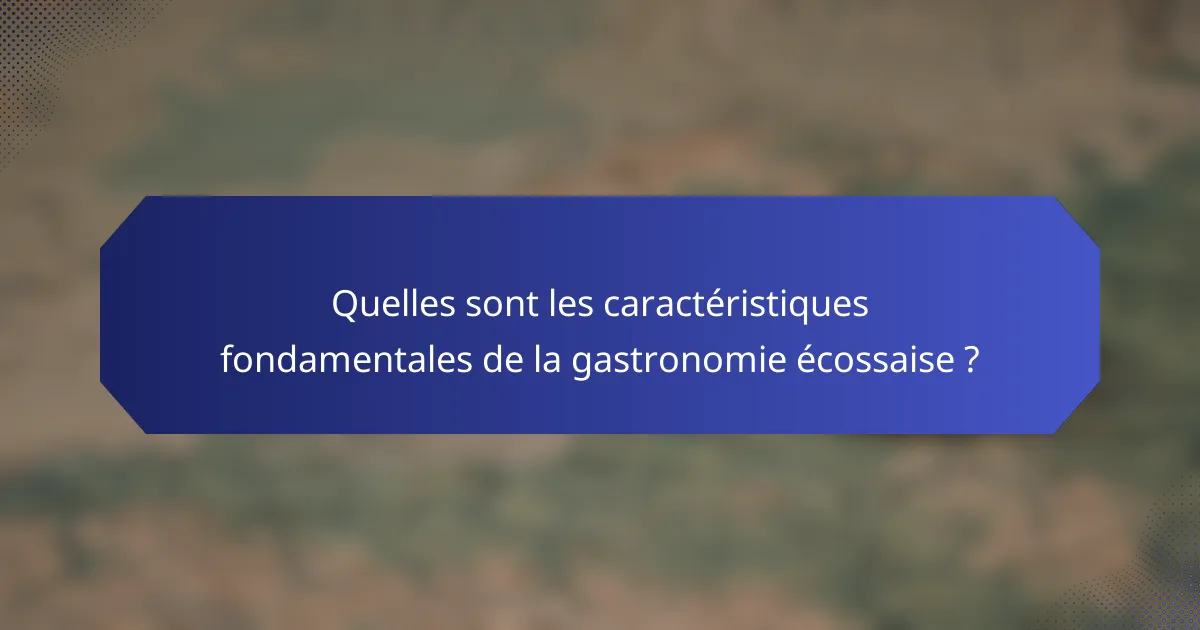 Quelles sont les caractéristiques fondamentales de la gastronomie écossaise ?