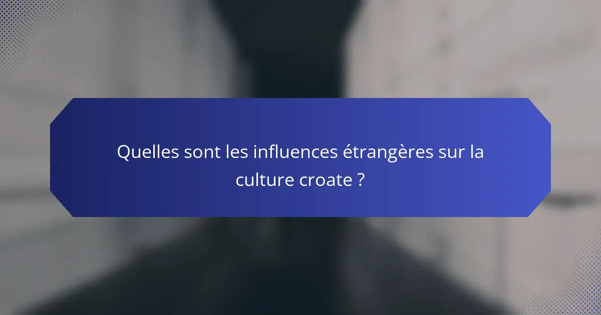 Quelles sont les influences étrangères sur la culture croate ?