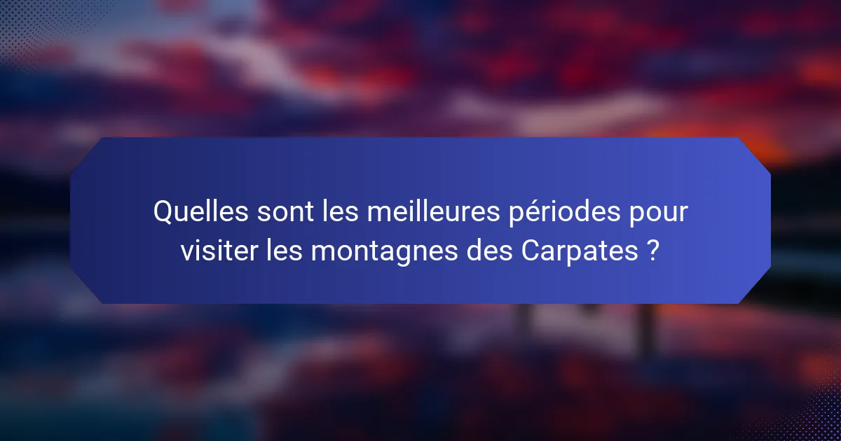 Quelles sont les meilleures périodes pour visiter les montagnes des Carpates ?