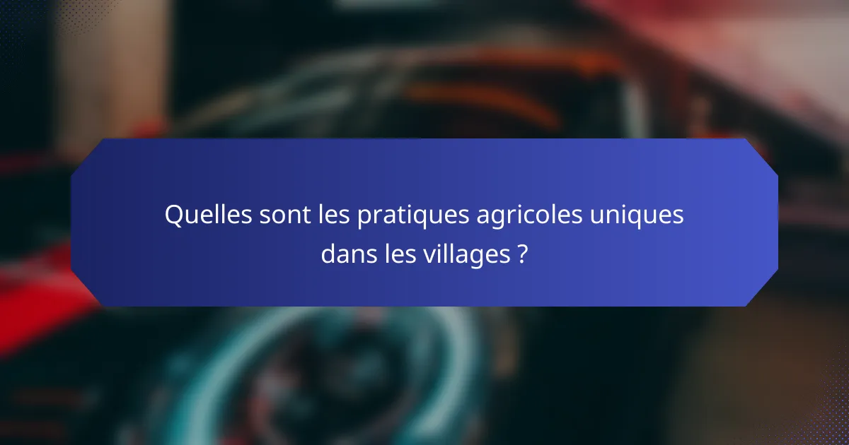 Quelles sont les pratiques agricoles uniques dans les villages ?
