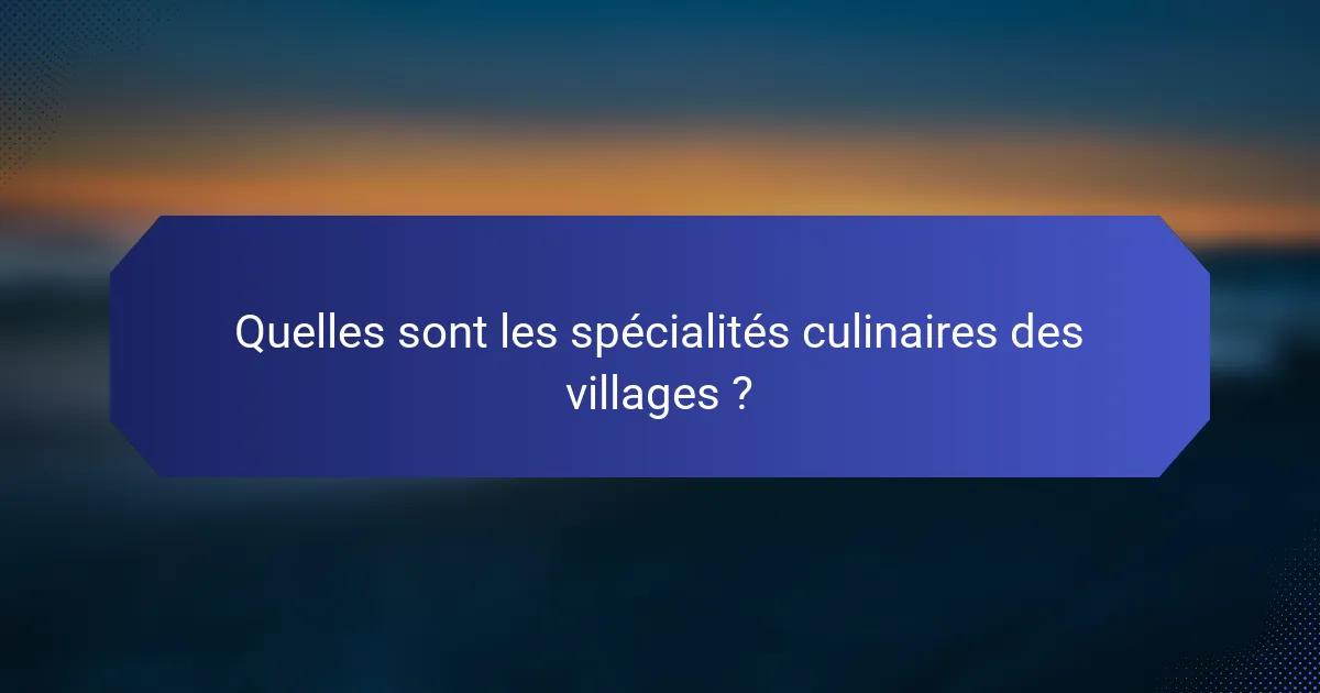 Quelles sont les spécialités culinaires des villages ?