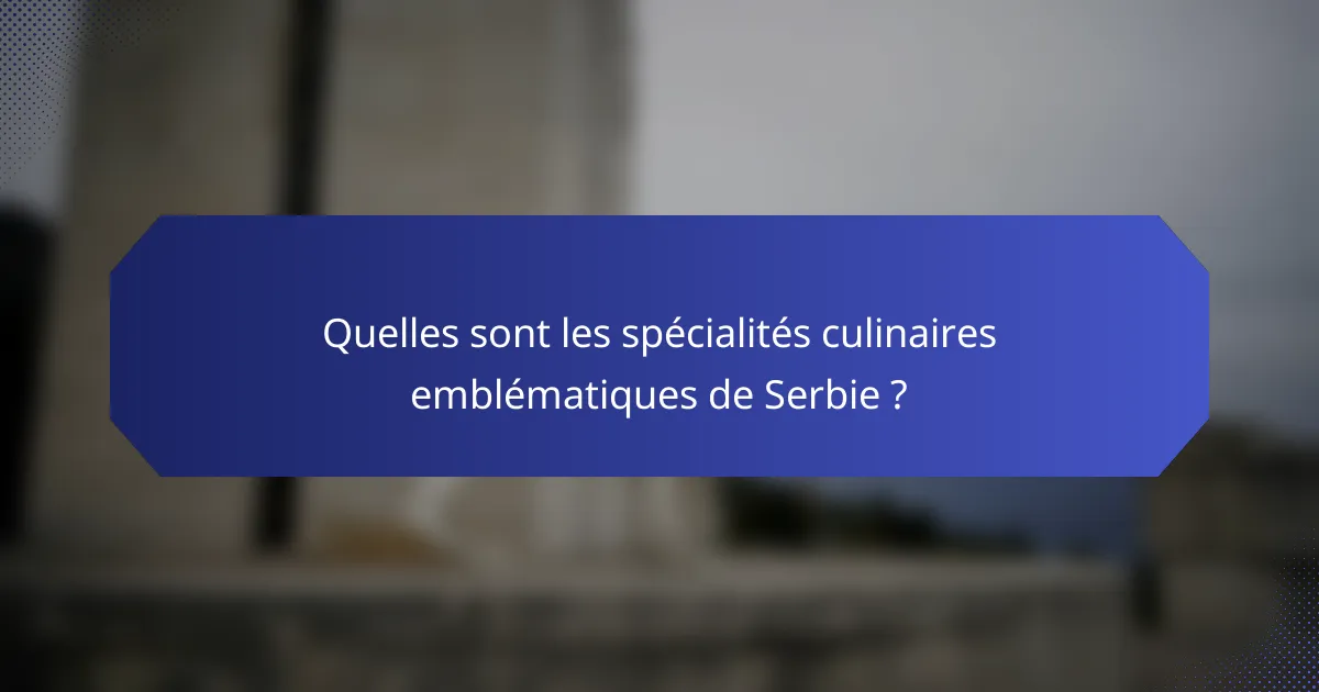 Quelles sont les spécialités culinaires emblématiques de Serbie ?