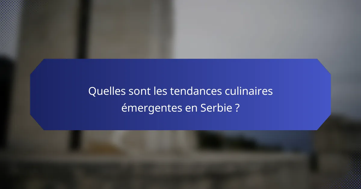 Quelles sont les tendances culinaires émergentes en Serbie ?