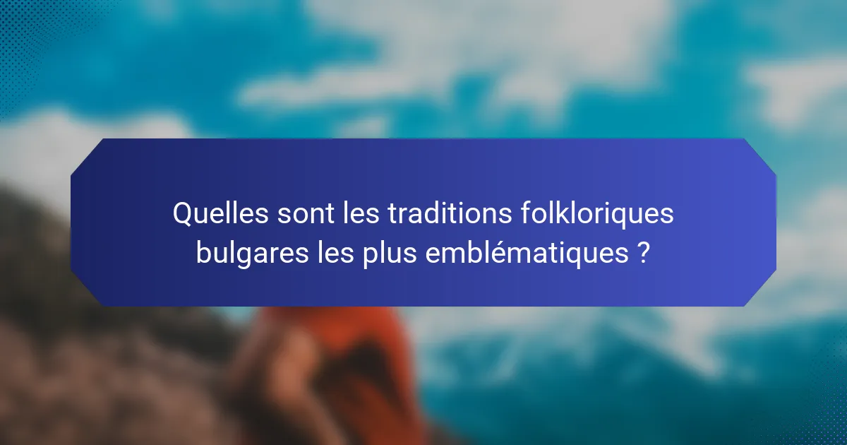 Quelles sont les traditions folkloriques bulgares les plus emblématiques ?