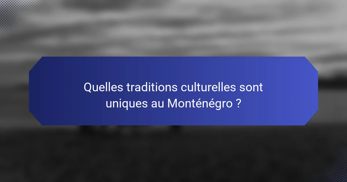 Quelles traditions culturelles sont uniques au Monténégro ?