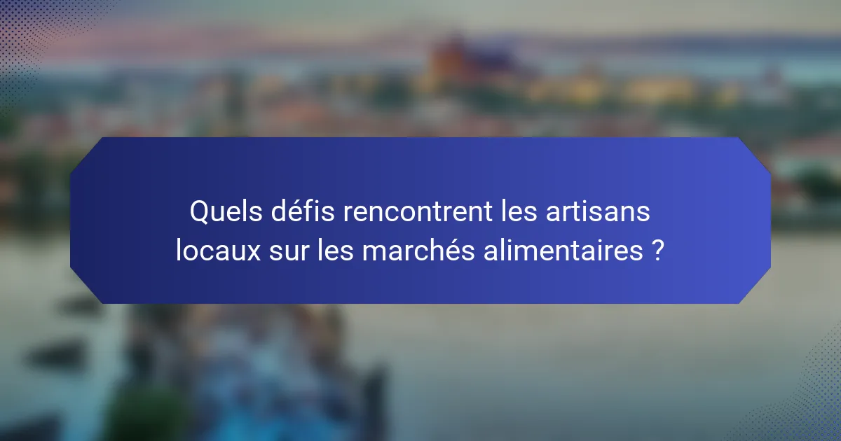 Quels défis rencontrent les artisans locaux sur les marchés alimentaires ?