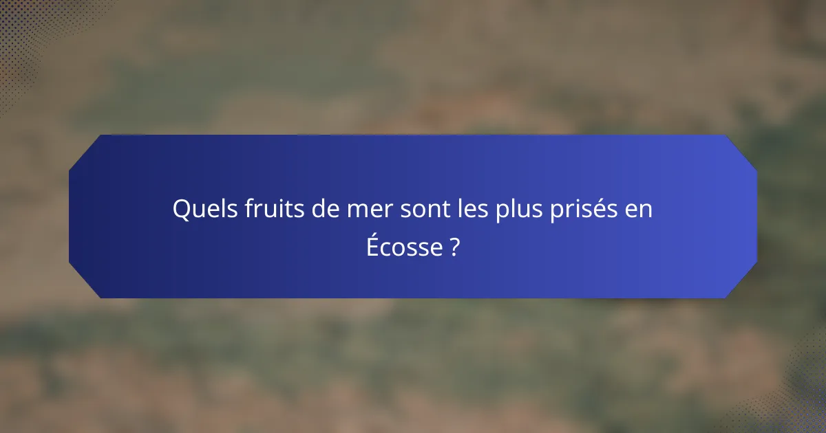 Quels fruits de mer sont les plus prisés en Écosse ?