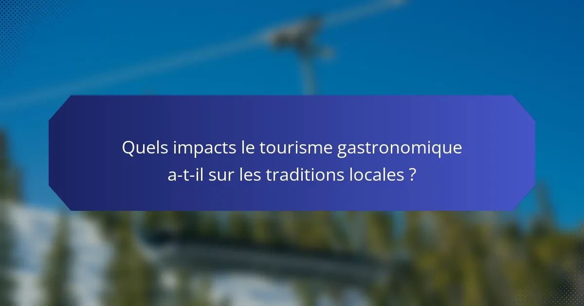 Quels impacts le tourisme gastronomique a-t-il sur les traditions locales ?