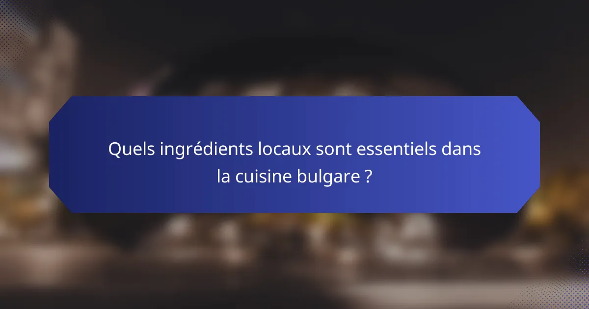 Quels ingrédients locaux sont essentiels dans la cuisine bulgare ?
