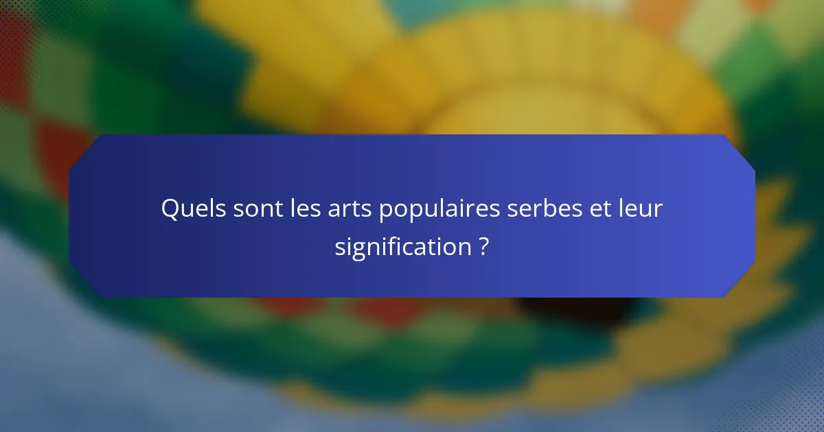 Quels sont les arts populaires serbes et leur signification ?