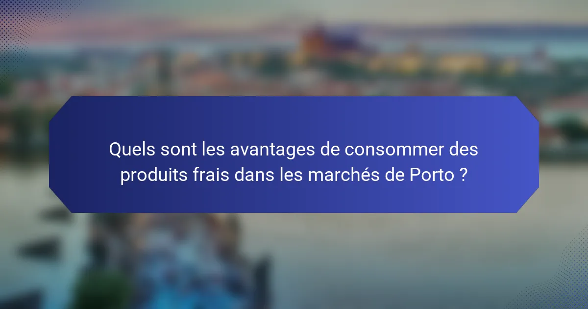 Quels sont les avantages de consommer des produits frais dans les marchés de Porto ?