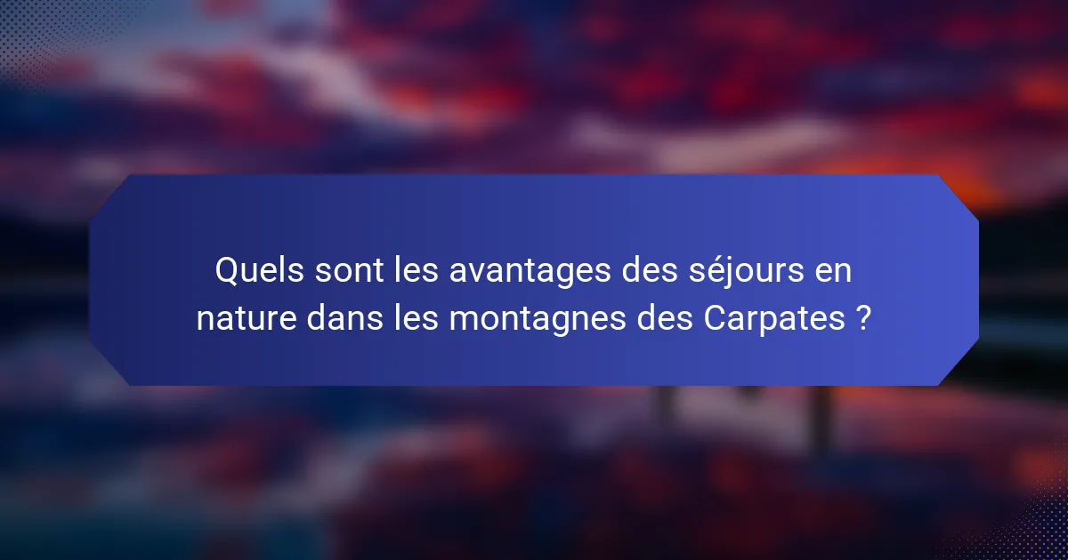 Quels sont les avantages des séjours en nature dans les montagnes des Carpates ?