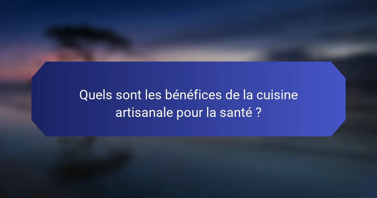 Quels sont les bénéfices de la cuisine artisanale pour la santé ?