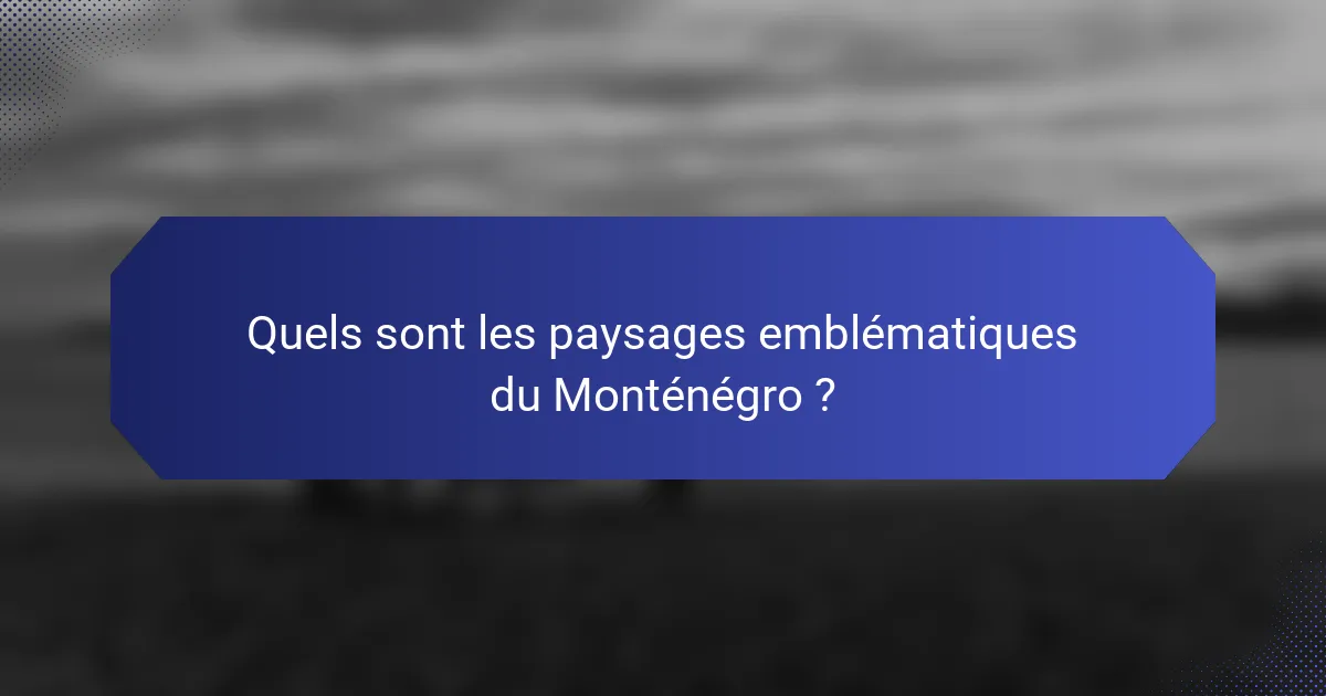 Quels sont les paysages emblématiques du Monténégro ?