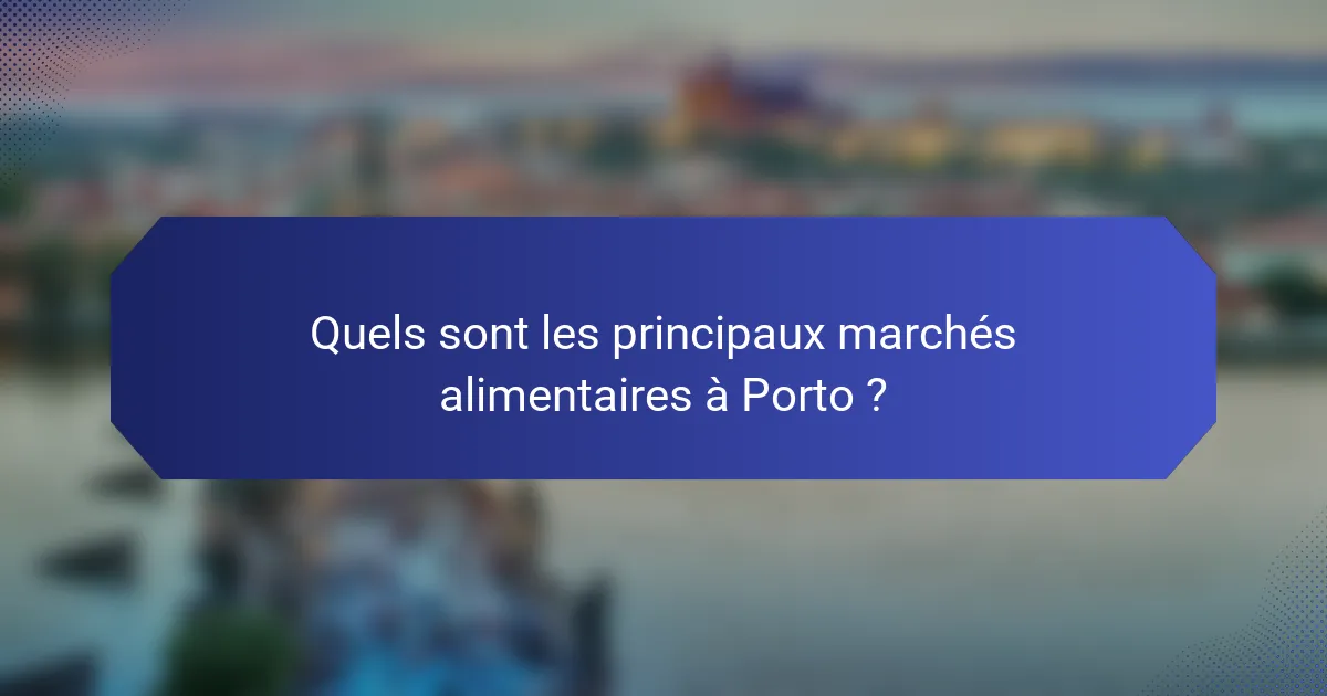 Quels sont les principaux marchés alimentaires à Porto ?
